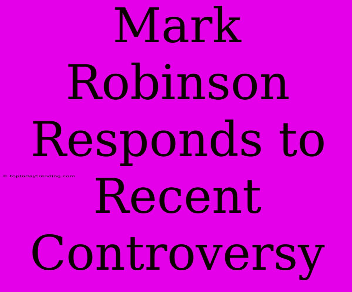 Mark Robinson Responds To Recent Controversy