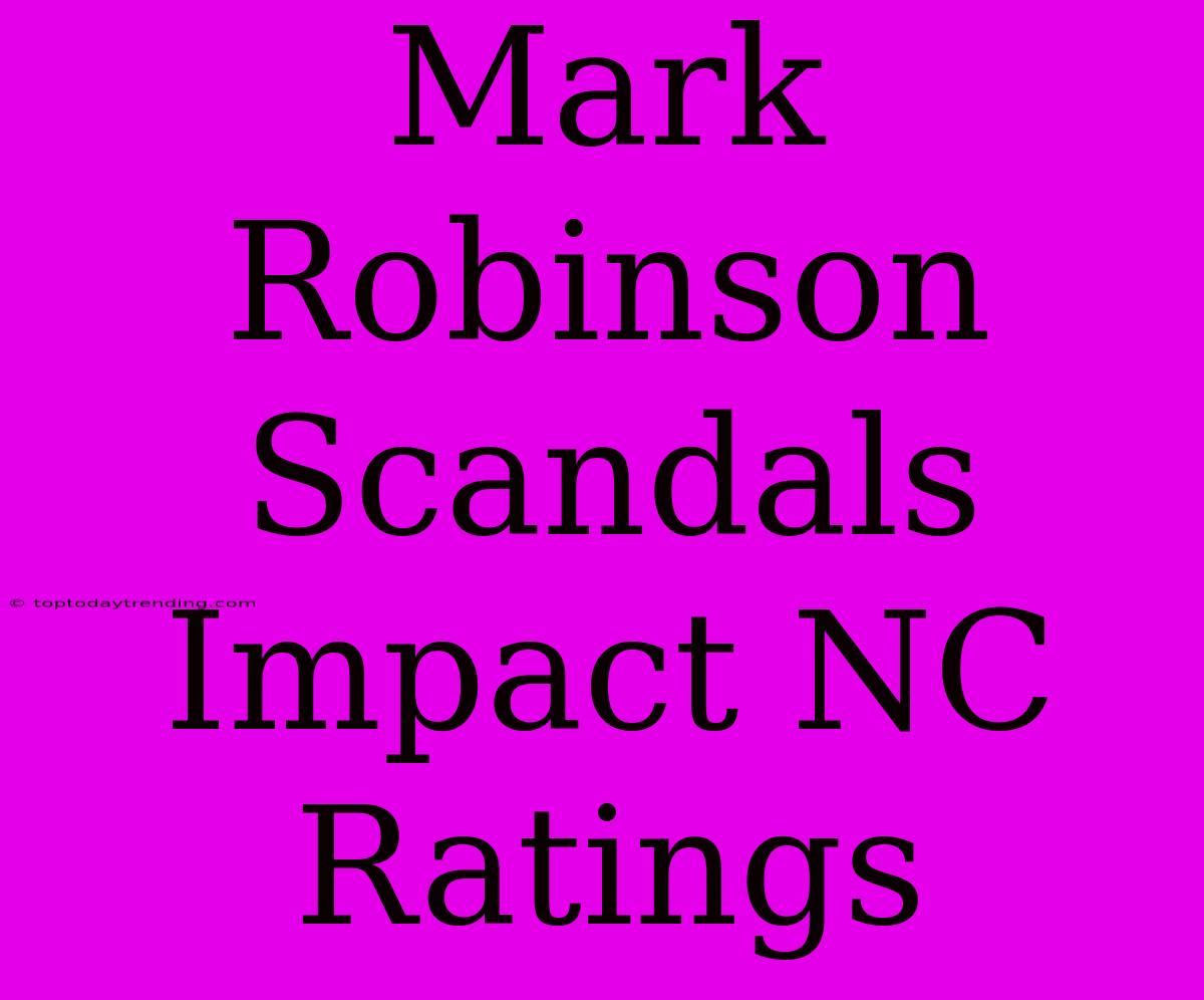 Mark Robinson Scandals Impact NC Ratings