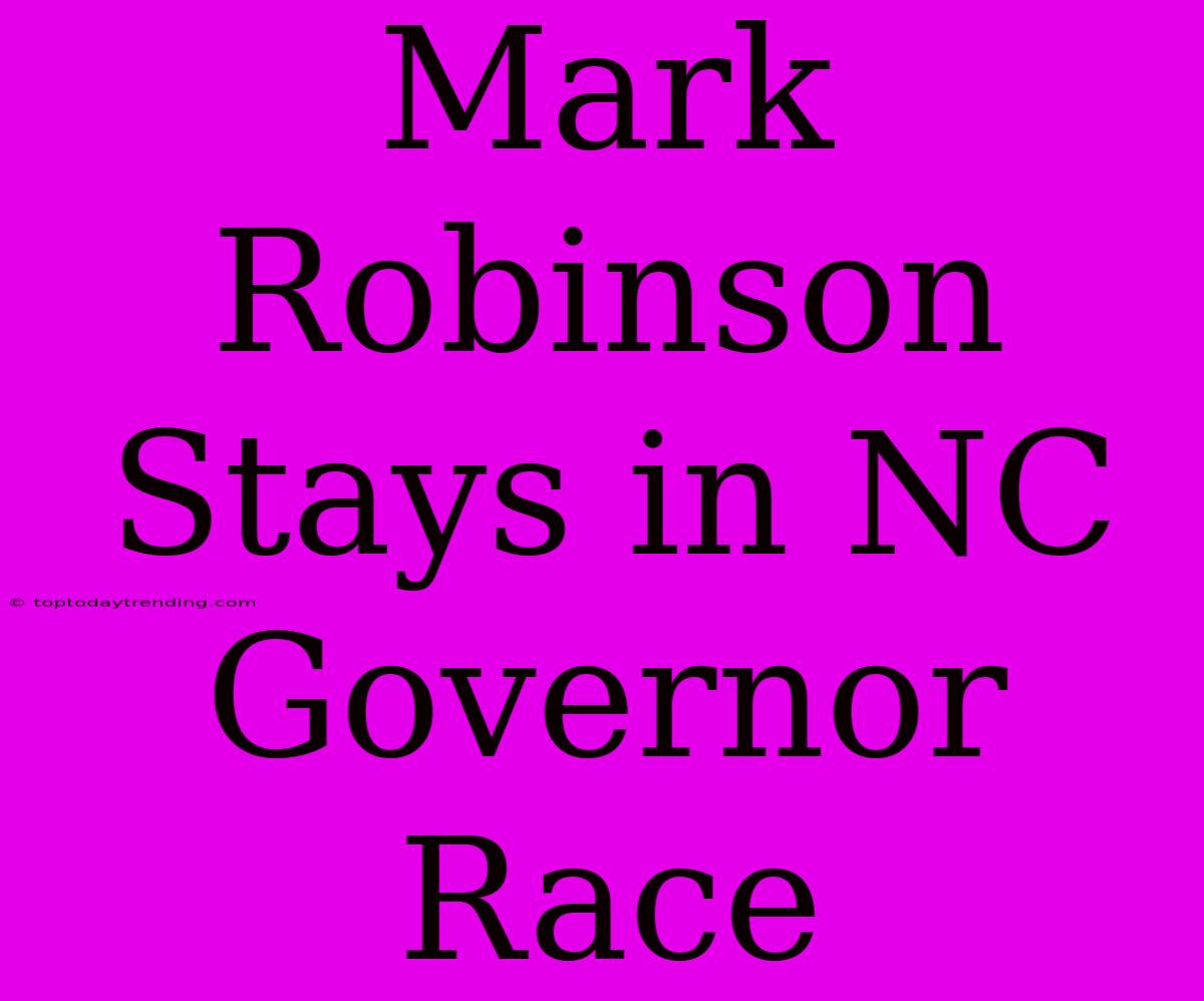 Mark Robinson Stays In NC Governor Race