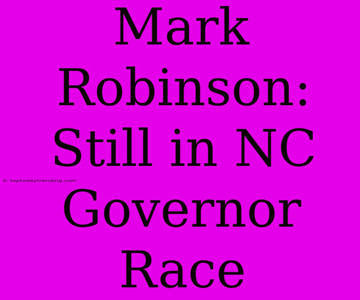 Mark Robinson: Still In NC Governor Race