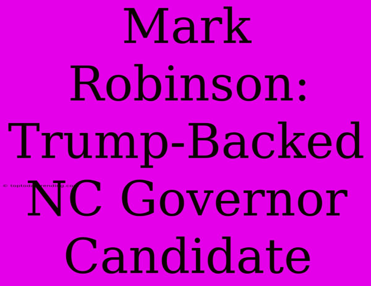 Mark Robinson: Trump-Backed NC Governor Candidate