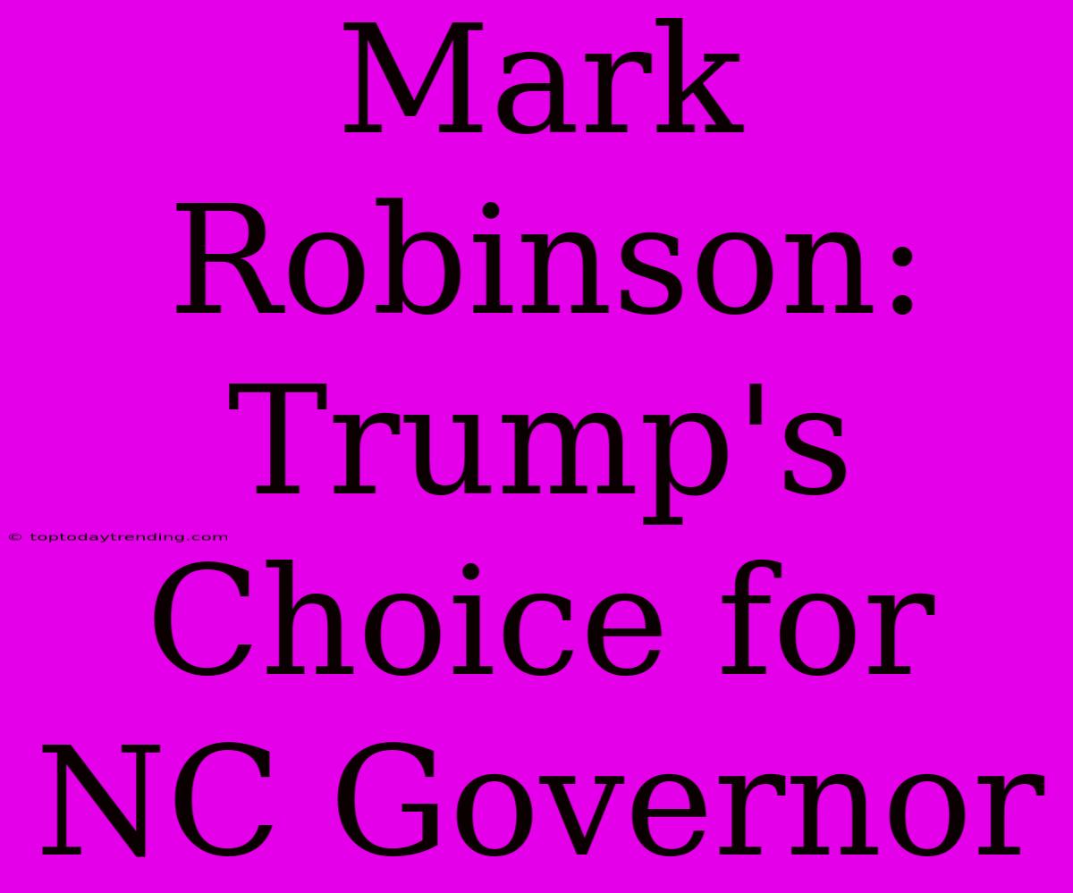 Mark Robinson: Trump's Choice For NC Governor