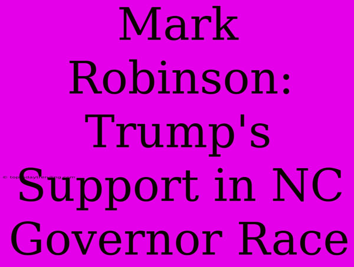 Mark Robinson:  Trump's Support In NC Governor Race