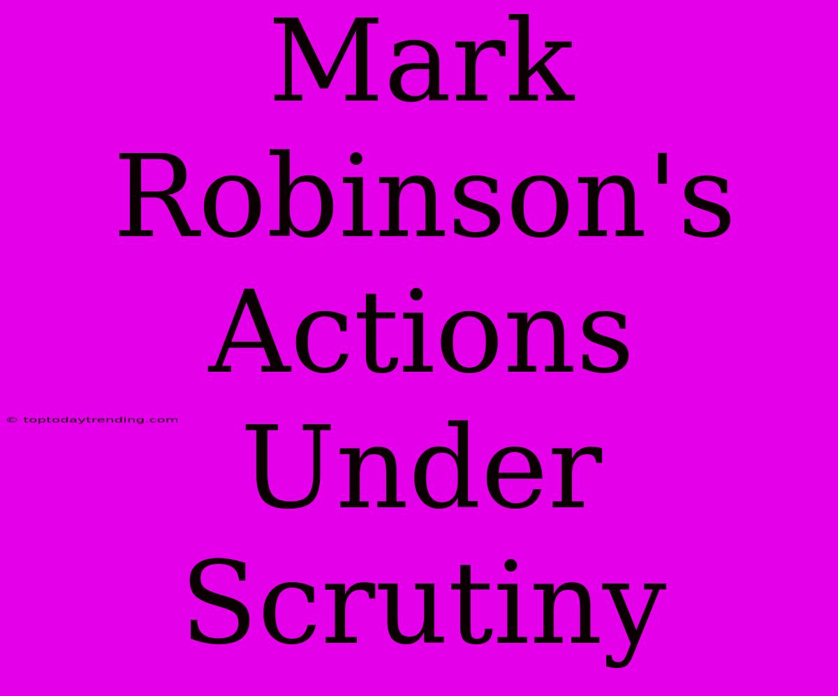 Mark Robinson's Actions Under Scrutiny