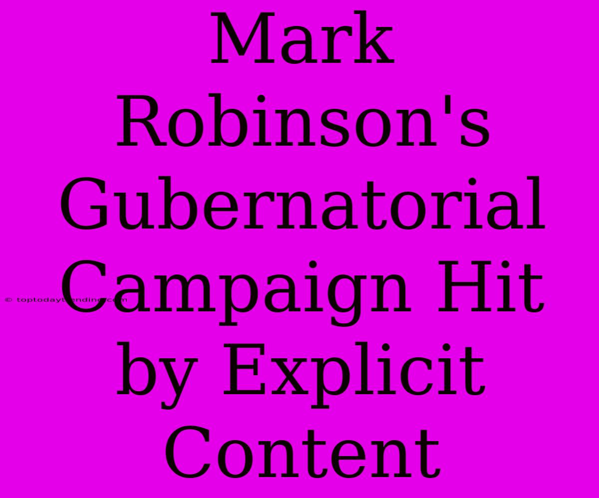 Mark Robinson's Gubernatorial Campaign Hit By Explicit Content