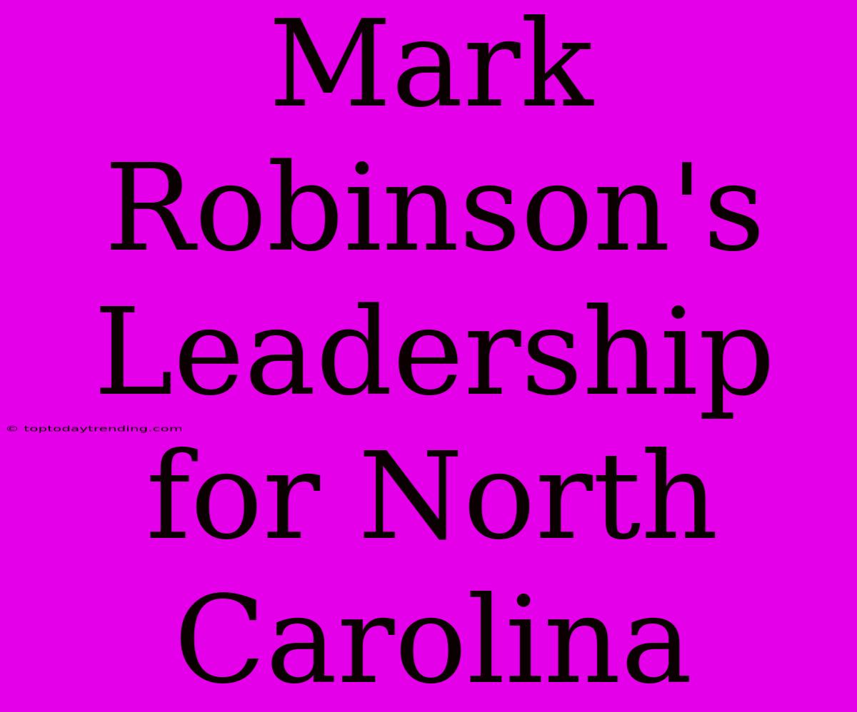 Mark Robinson's Leadership For North Carolina