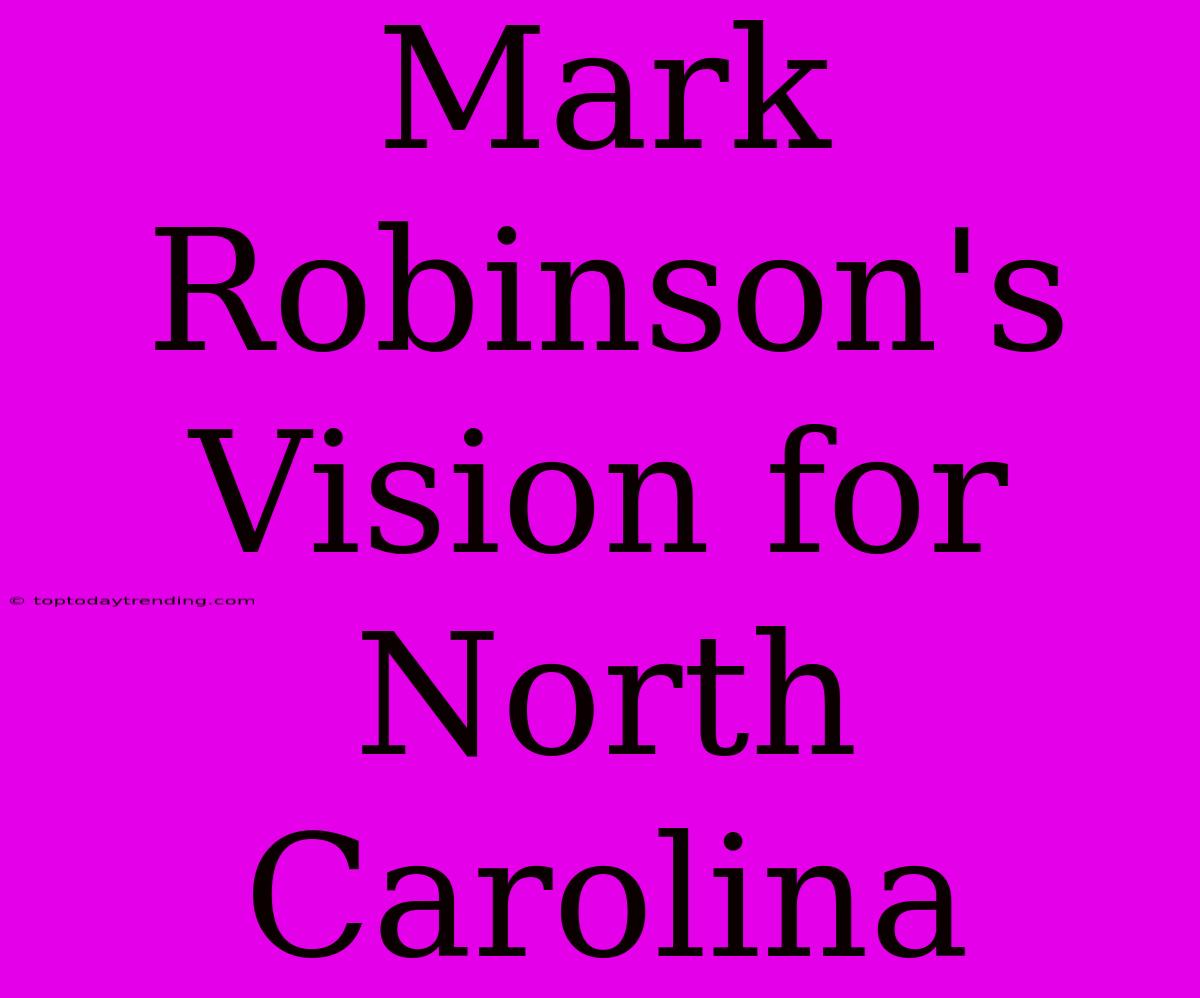 Mark Robinson's Vision For North Carolina