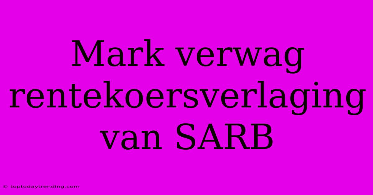 Mark Verwag Rentekoersverlaging Van SARB