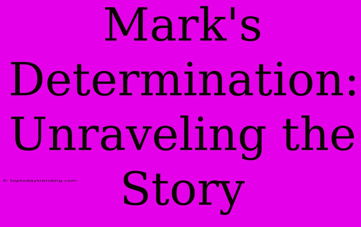 Mark's Determination: Unraveling The Story