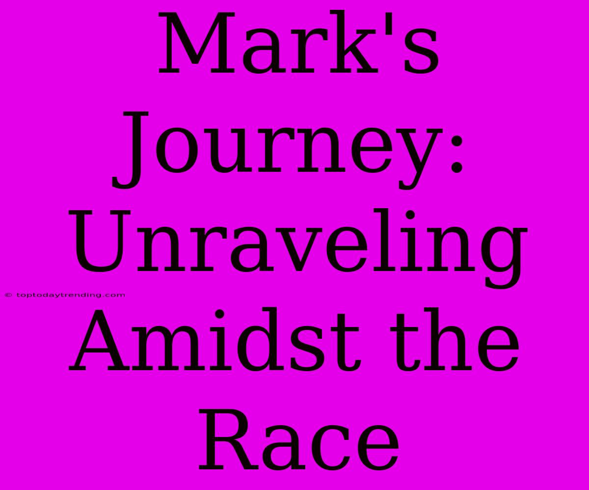 Mark's Journey: Unraveling Amidst The Race