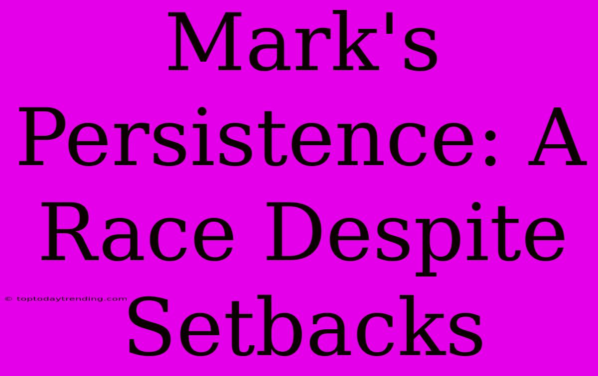 Mark's Persistence: A Race Despite Setbacks