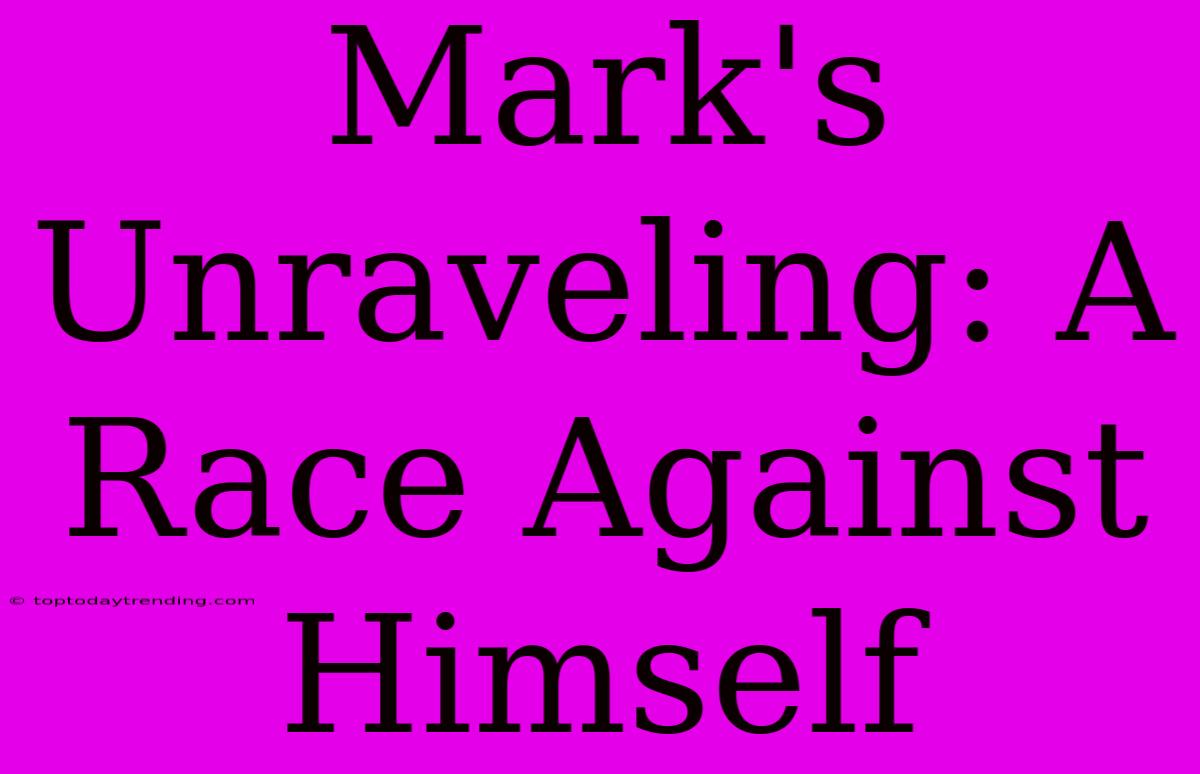 Mark's Unraveling: A Race Against Himself