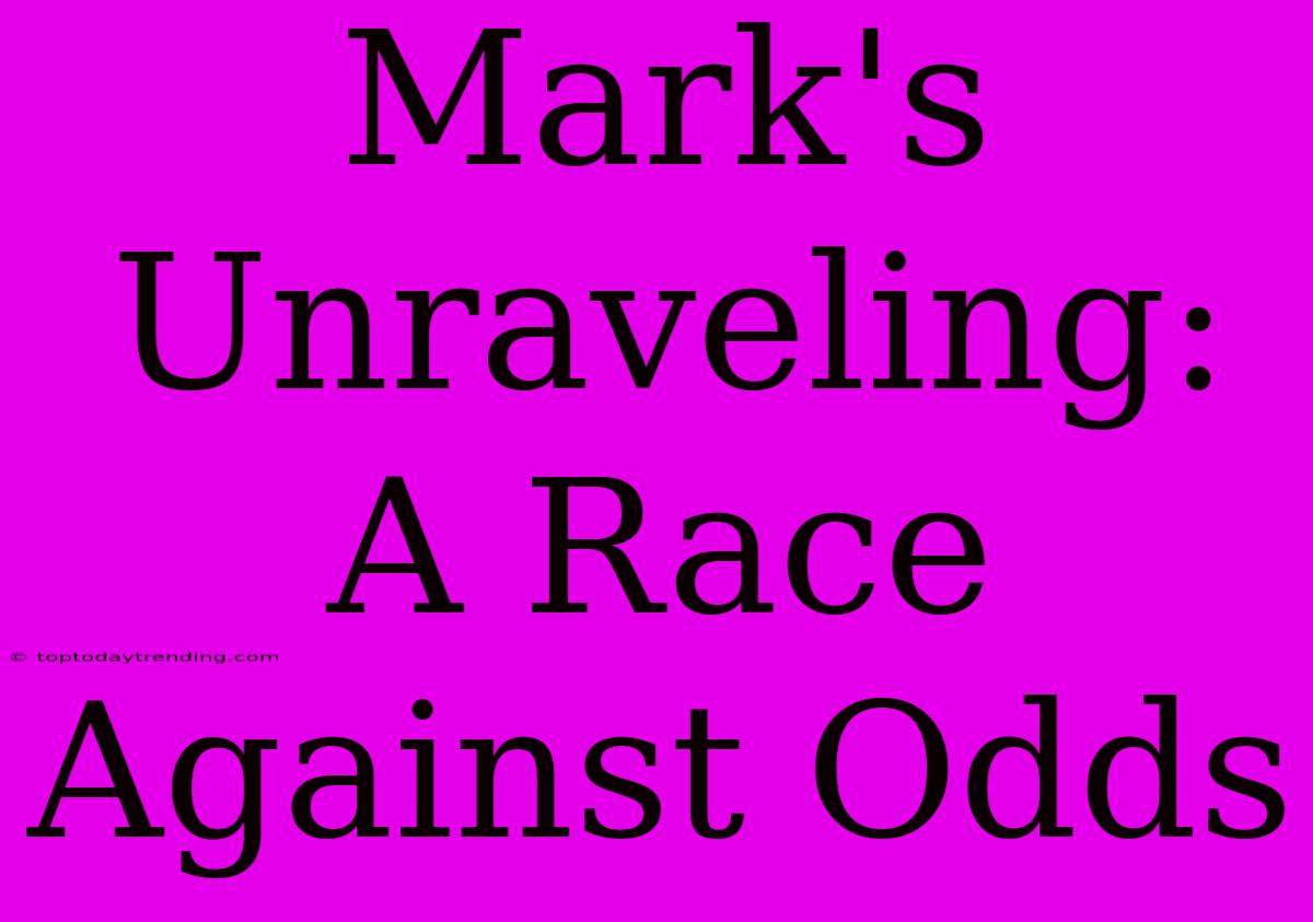 Mark's Unraveling: A Race Against Odds