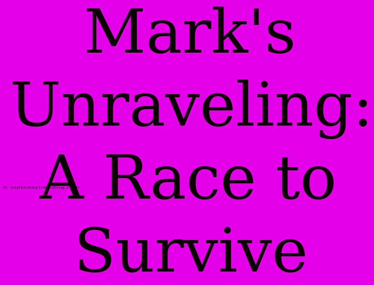 Mark's Unraveling: A Race To Survive