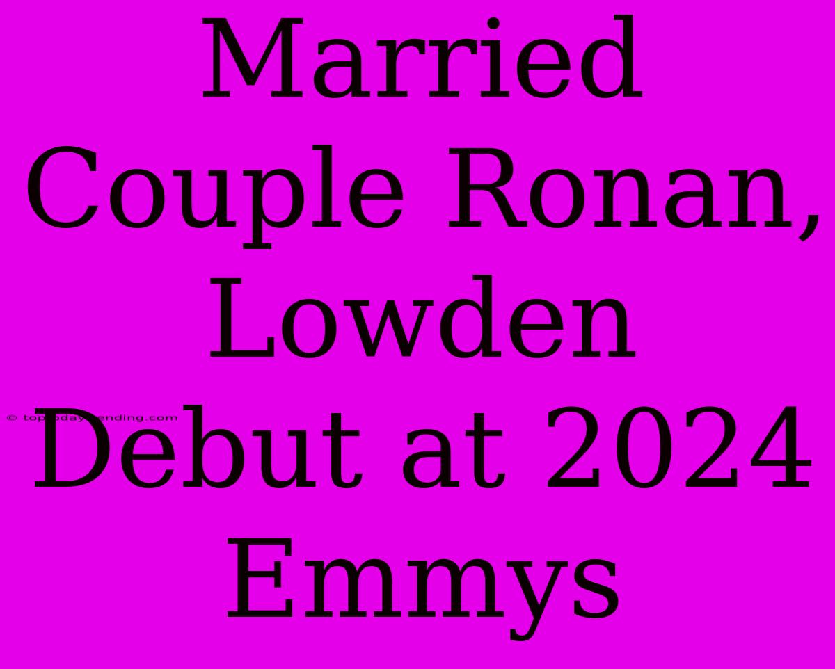 Married Couple Ronan, Lowden Debut At 2024 Emmys