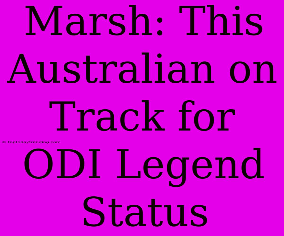 Marsh: This Australian On Track For ODI Legend Status