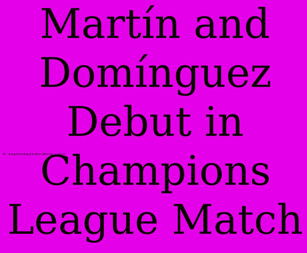 Martín And Domínguez Debut In Champions League Match