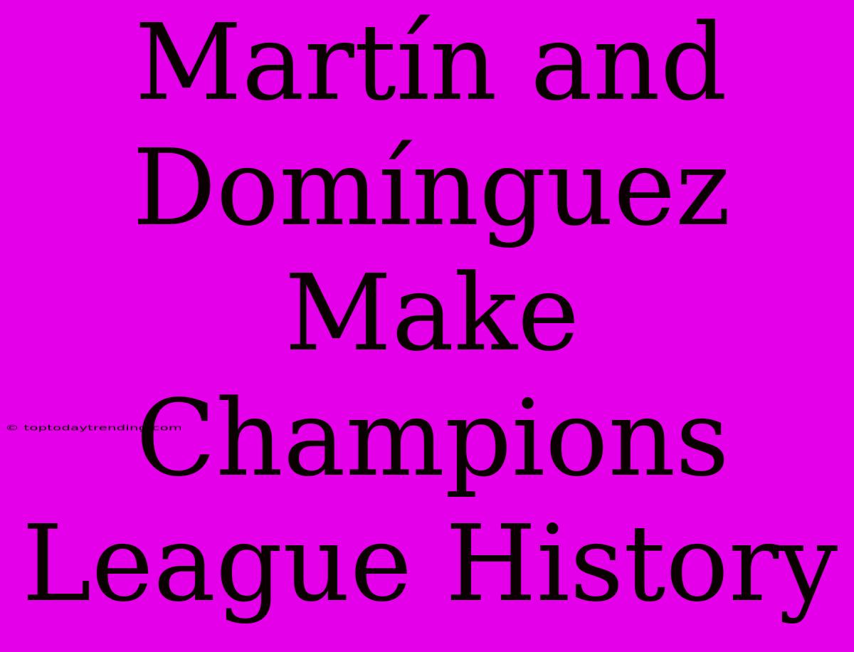 Martín And Domínguez Make Champions League History