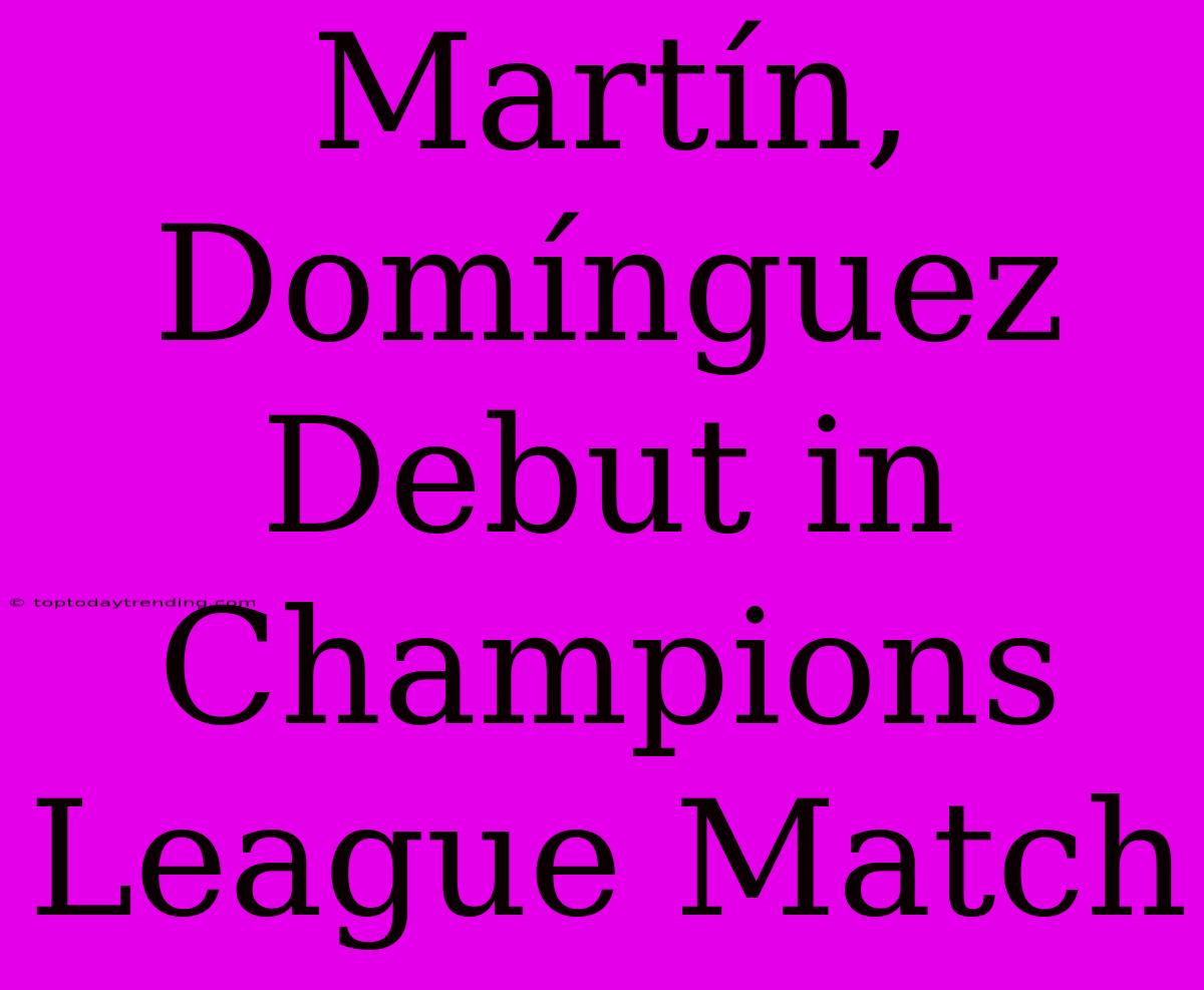 Martín, Domínguez Debut In Champions League Match