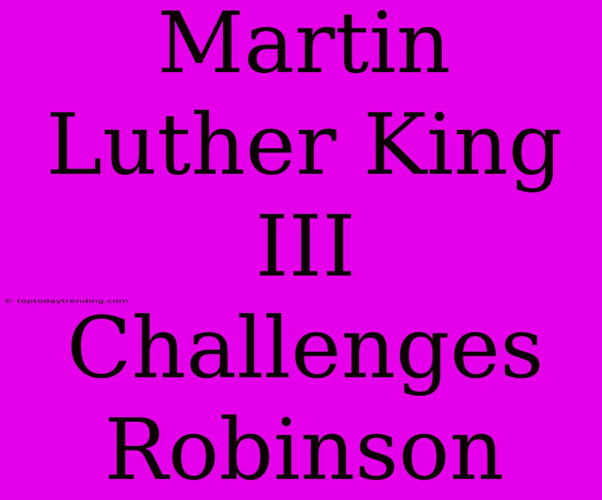 Martin Luther King III Challenges Robinson