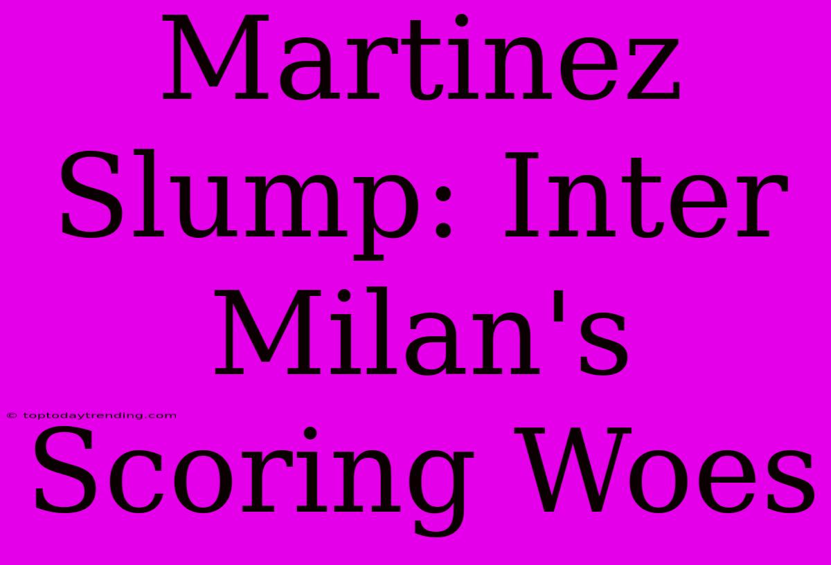 Martinez Slump: Inter Milan's Scoring Woes