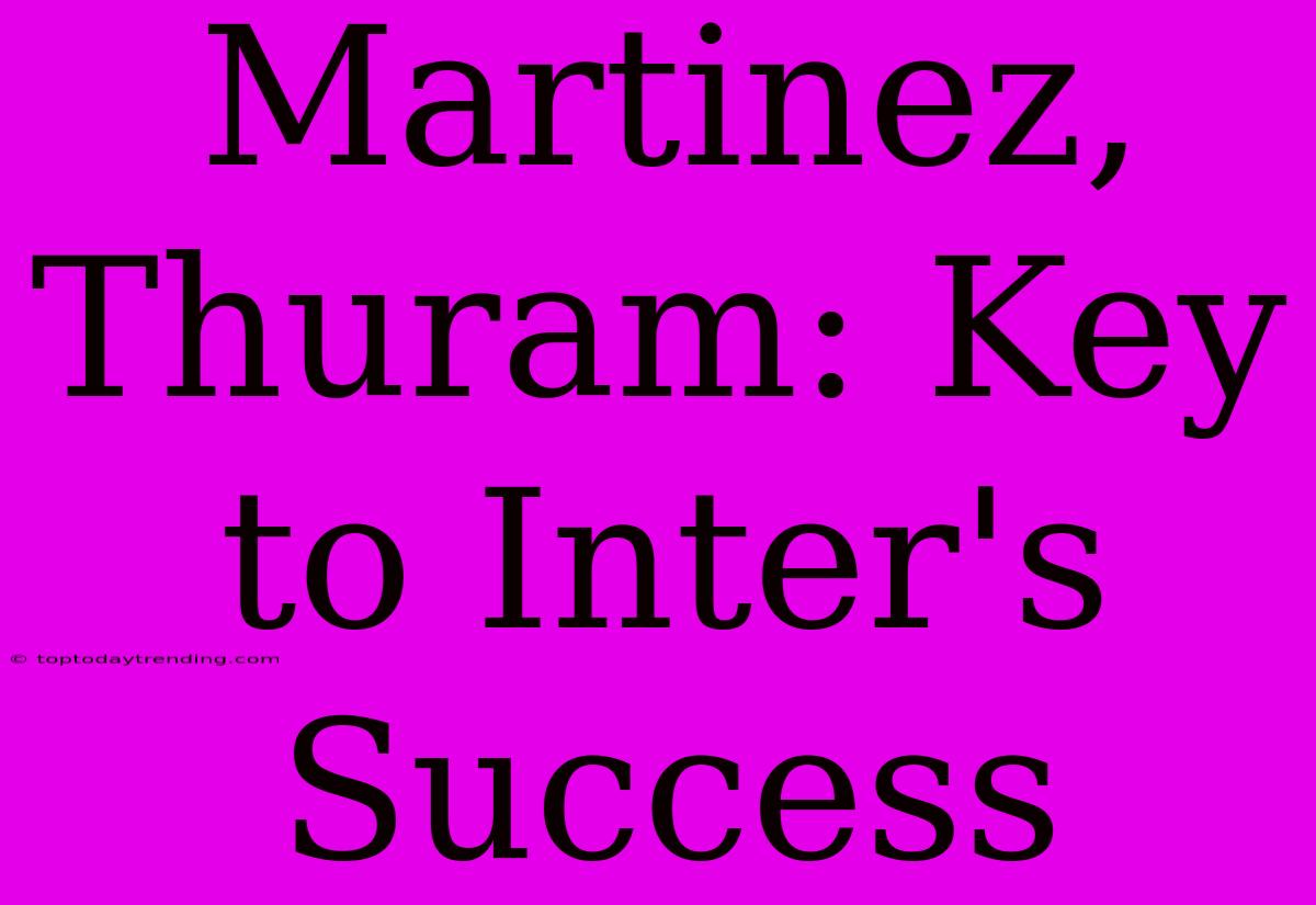 Martinez, Thuram: Key To Inter's Success