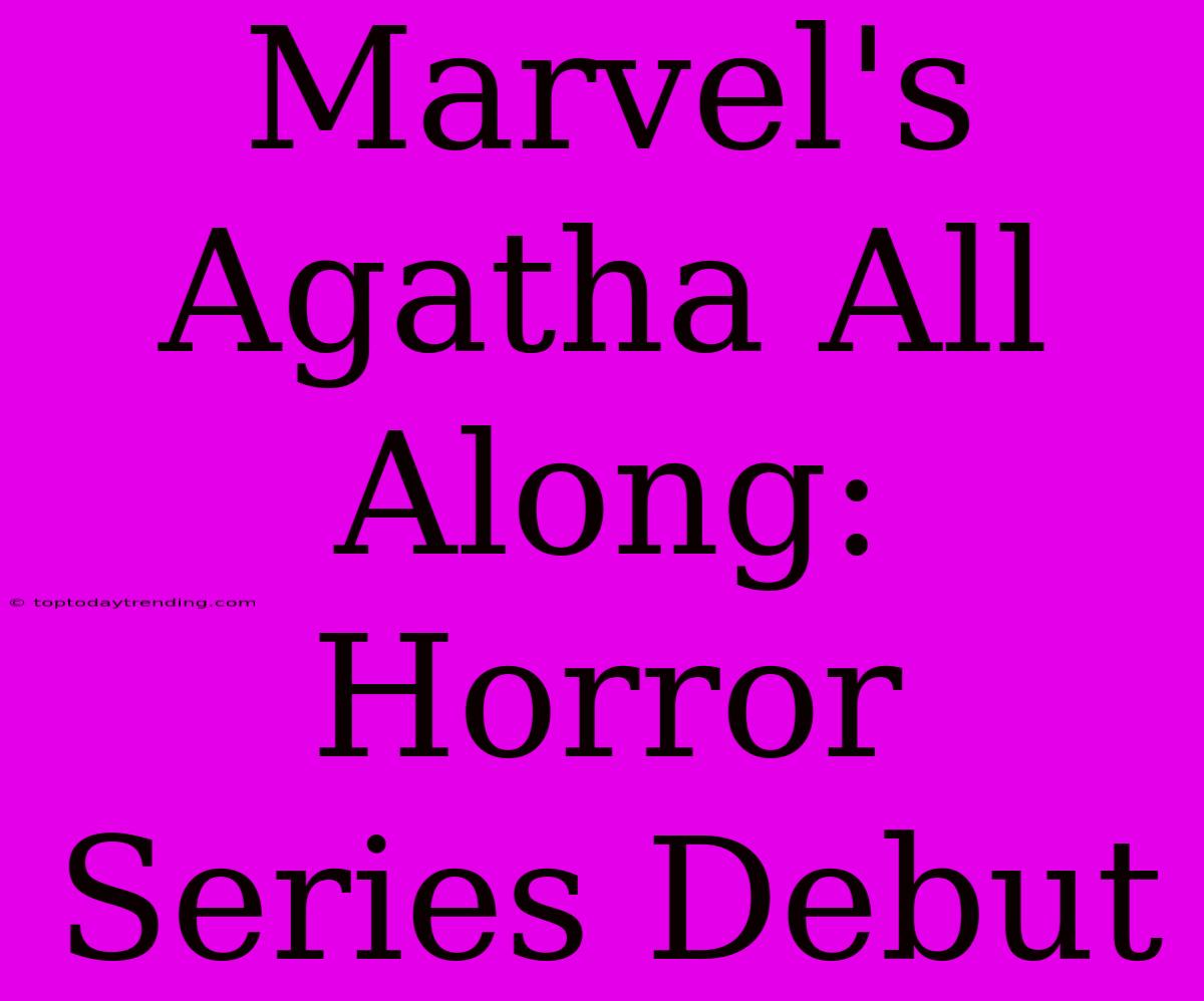 Marvel's Agatha All Along: Horror Series Debut