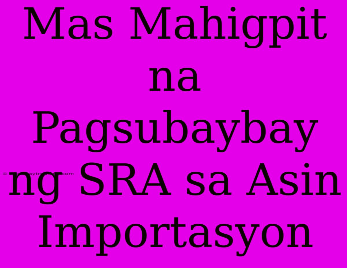 Mas Mahigpit Na Pagsubaybay Ng SRA Sa Asin Importasyon