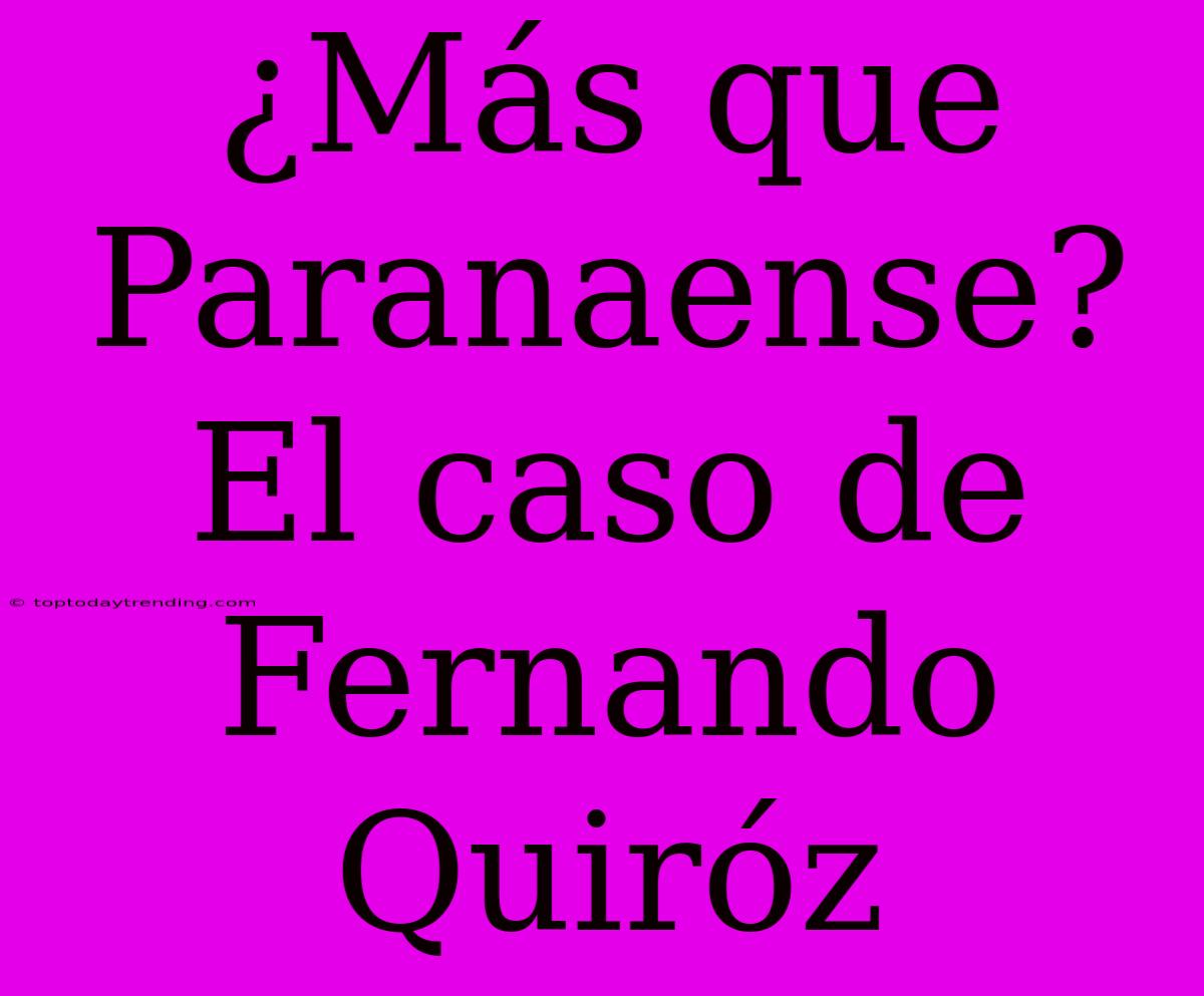 ¿Más Que Paranaense? El Caso De Fernando Quiróz