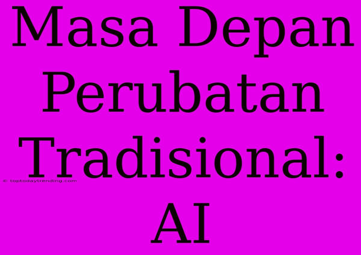 Masa Depan Perubatan Tradisional: AI