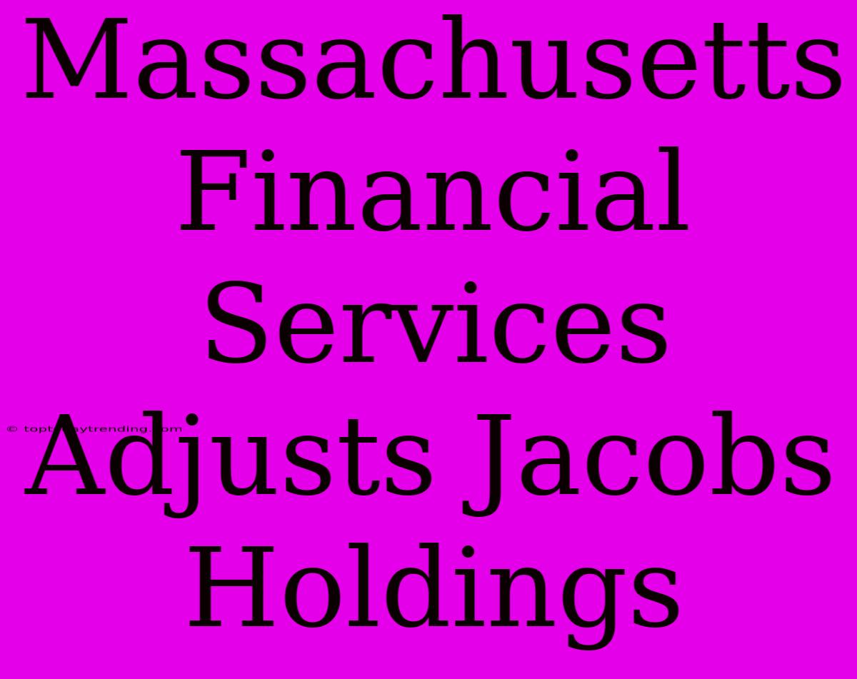 Massachusetts Financial Services Adjusts Jacobs Holdings