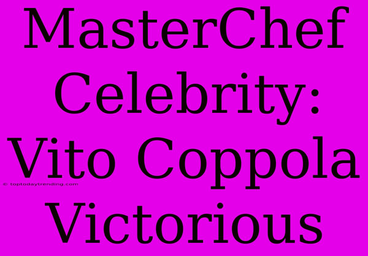 MasterChef Celebrity: Vito Coppola Victorious