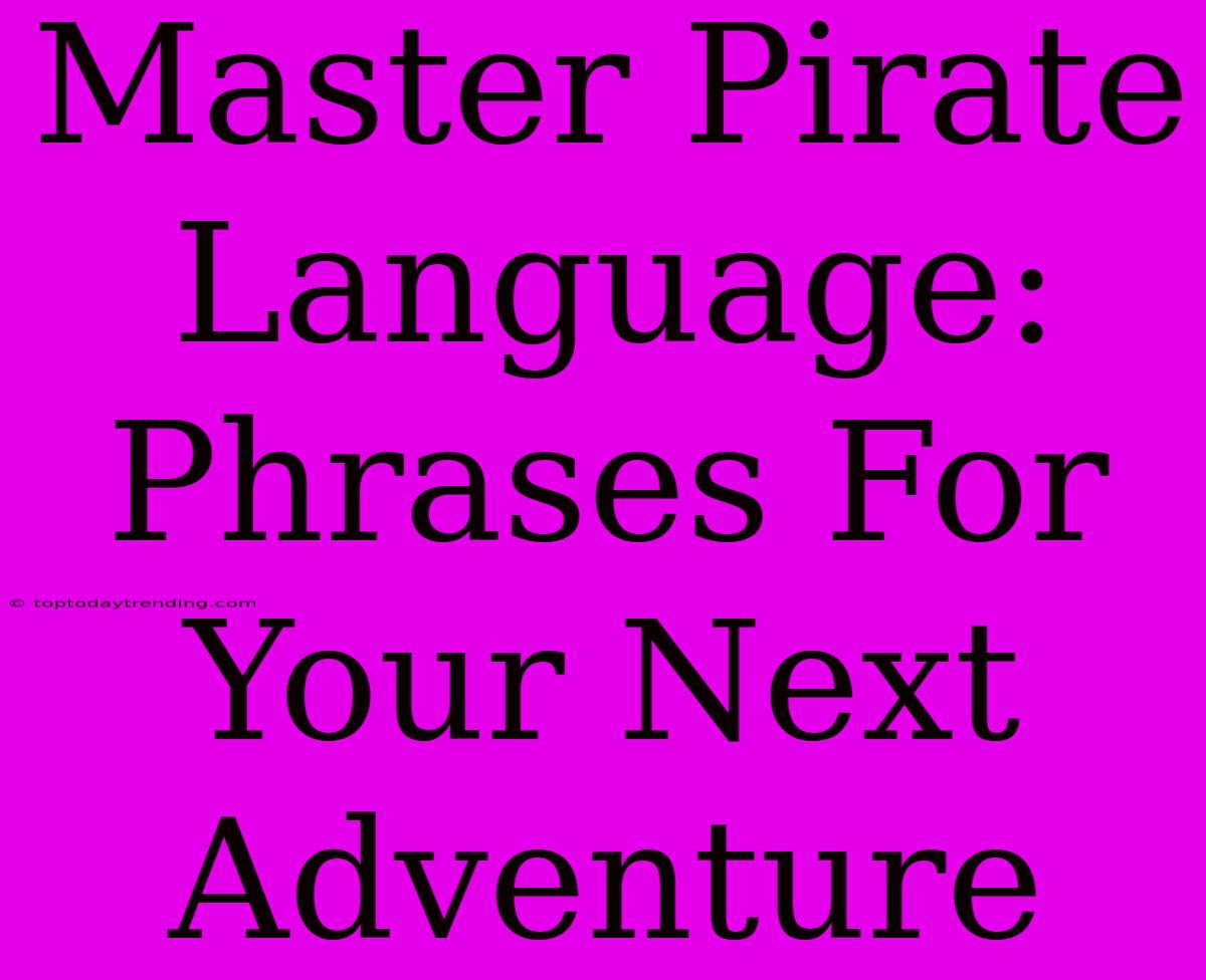 Master Pirate Language: Phrases For Your Next Adventure