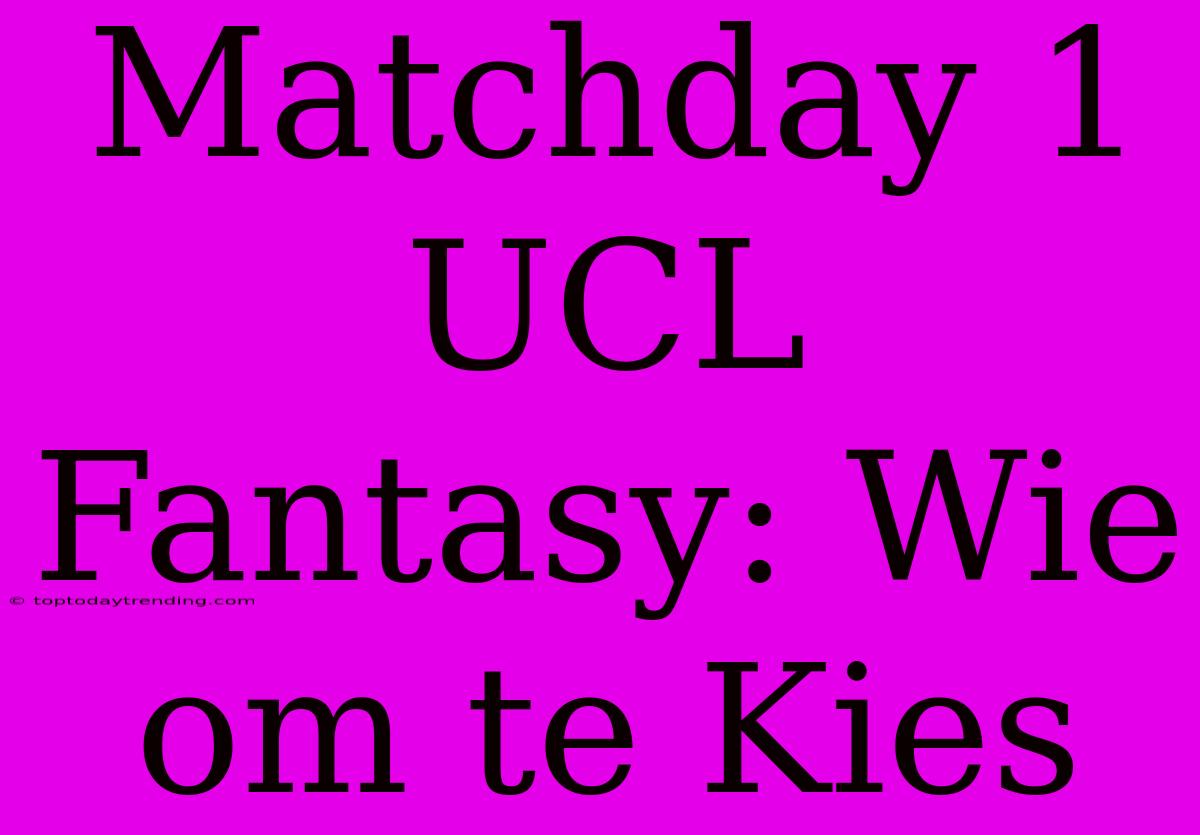 Matchday 1 UCL Fantasy: Wie Om Te Kies