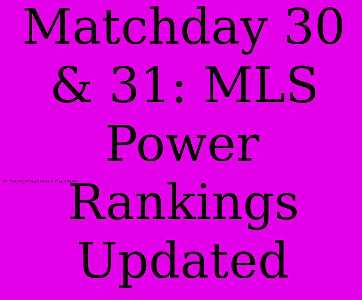 Matchday 30 & 31: MLS Power Rankings Updated