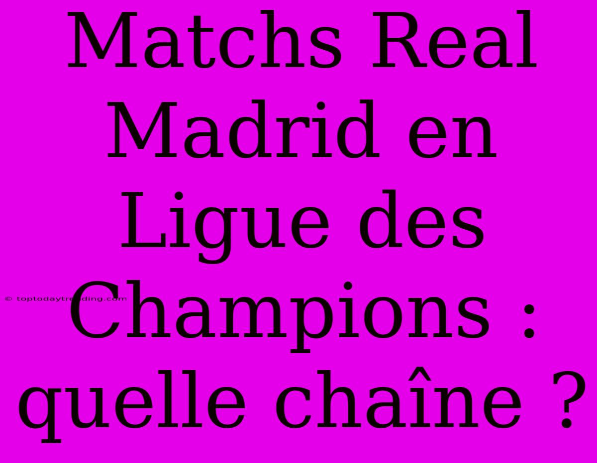 Matchs Real Madrid En Ligue Des Champions : Quelle Chaîne ?