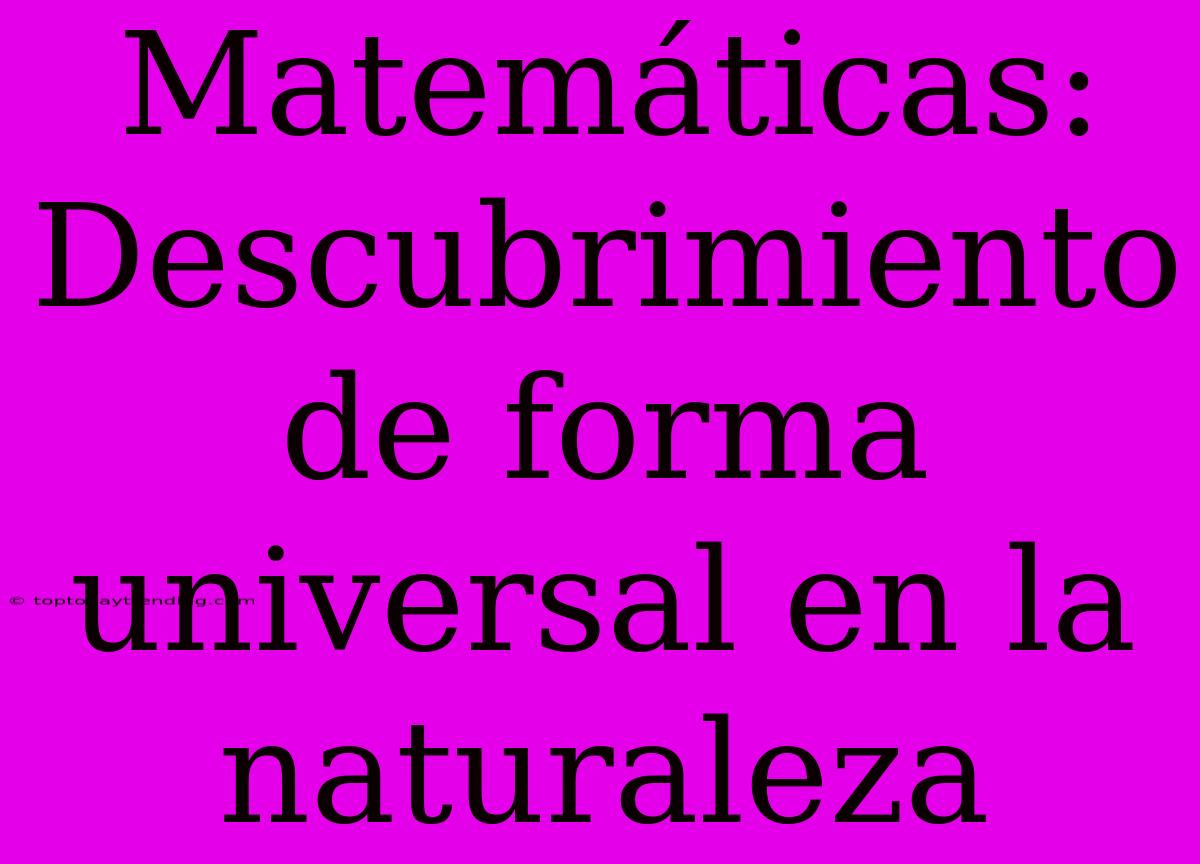 Matemáticas: Descubrimiento De Forma Universal En La Naturaleza