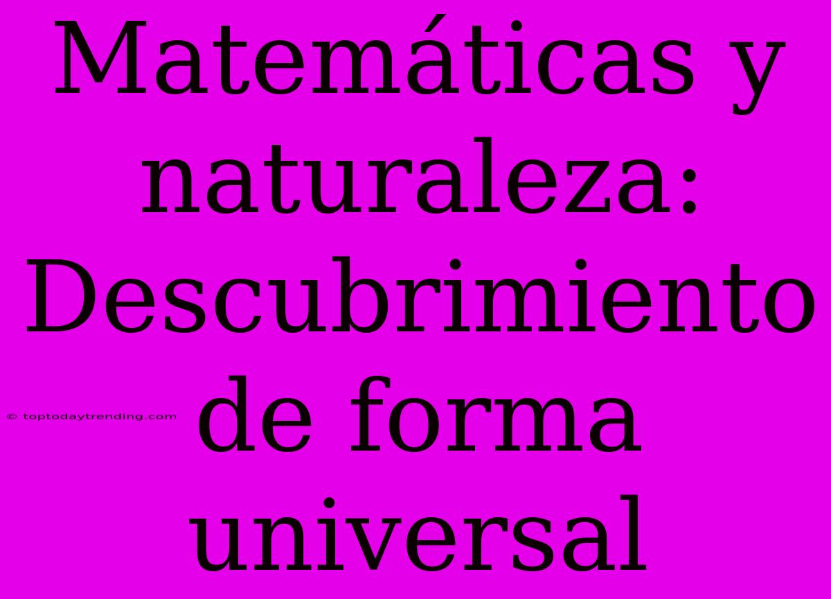 Matemáticas Y Naturaleza: Descubrimiento De Forma Universal