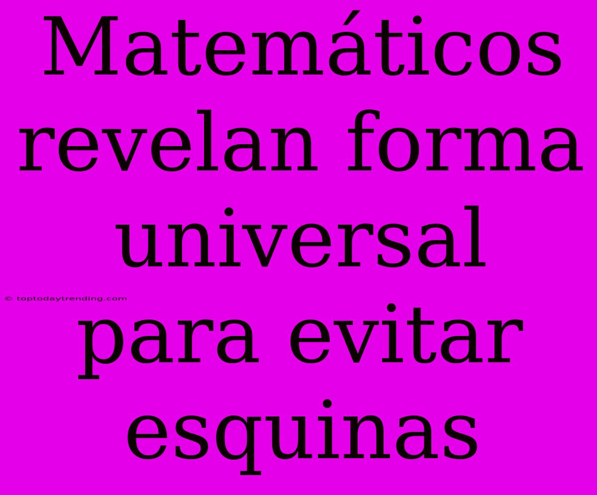 Matemáticos Revelan Forma Universal Para Evitar Esquinas