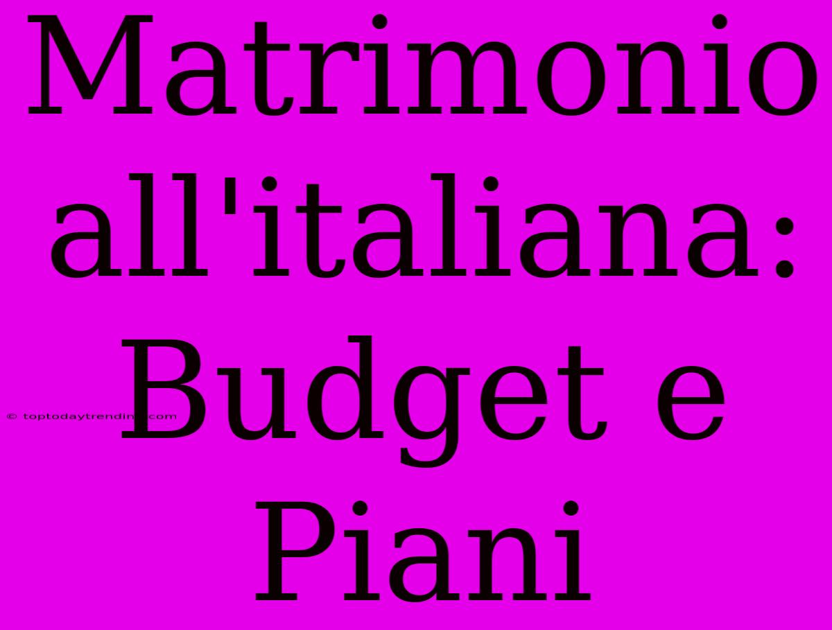 Matrimonio All'italiana: Budget E Piani