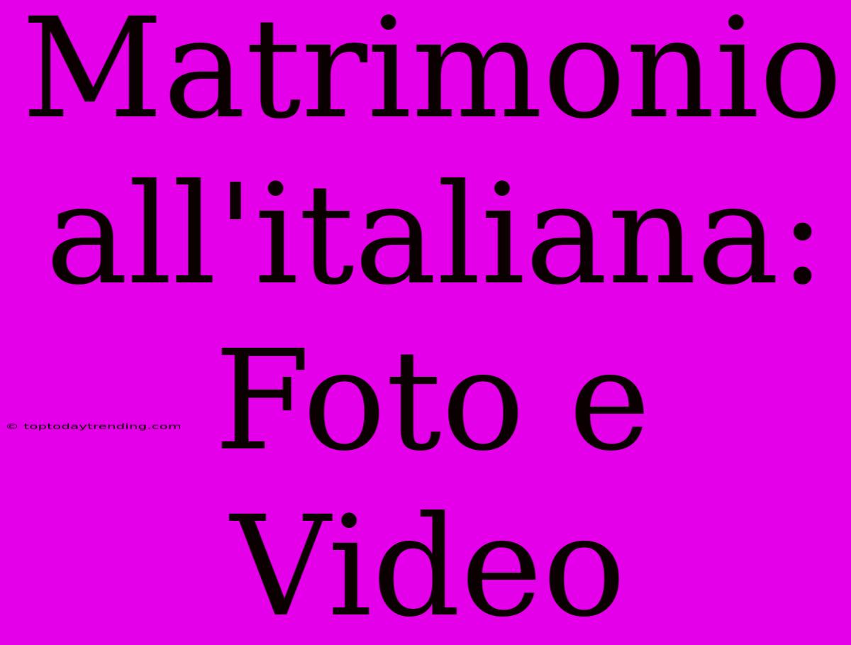 Matrimonio All'italiana: Foto E Video