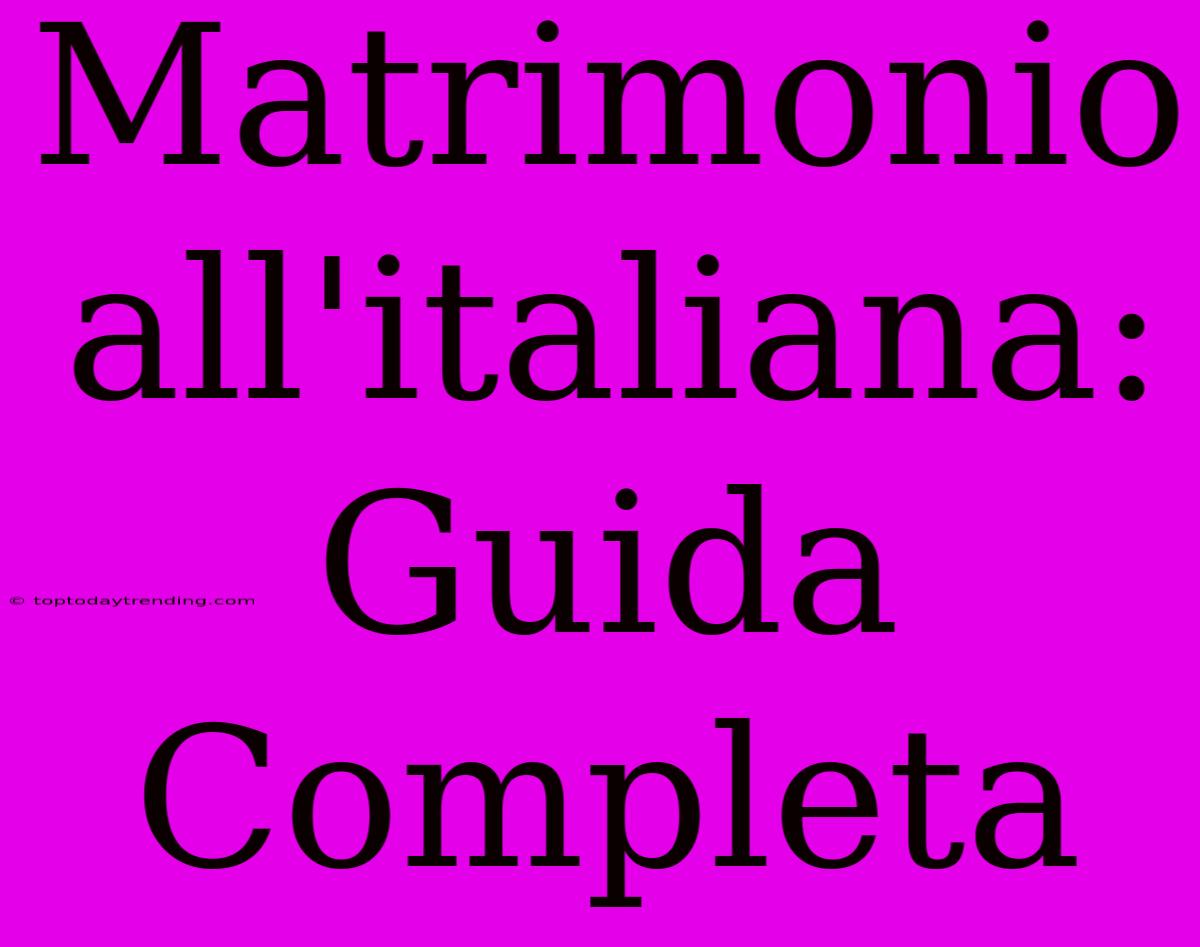 Matrimonio All'italiana: Guida Completa