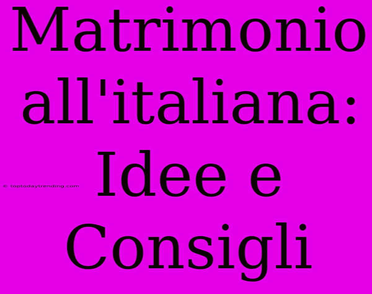 Matrimonio All'italiana: Idee E Consigli