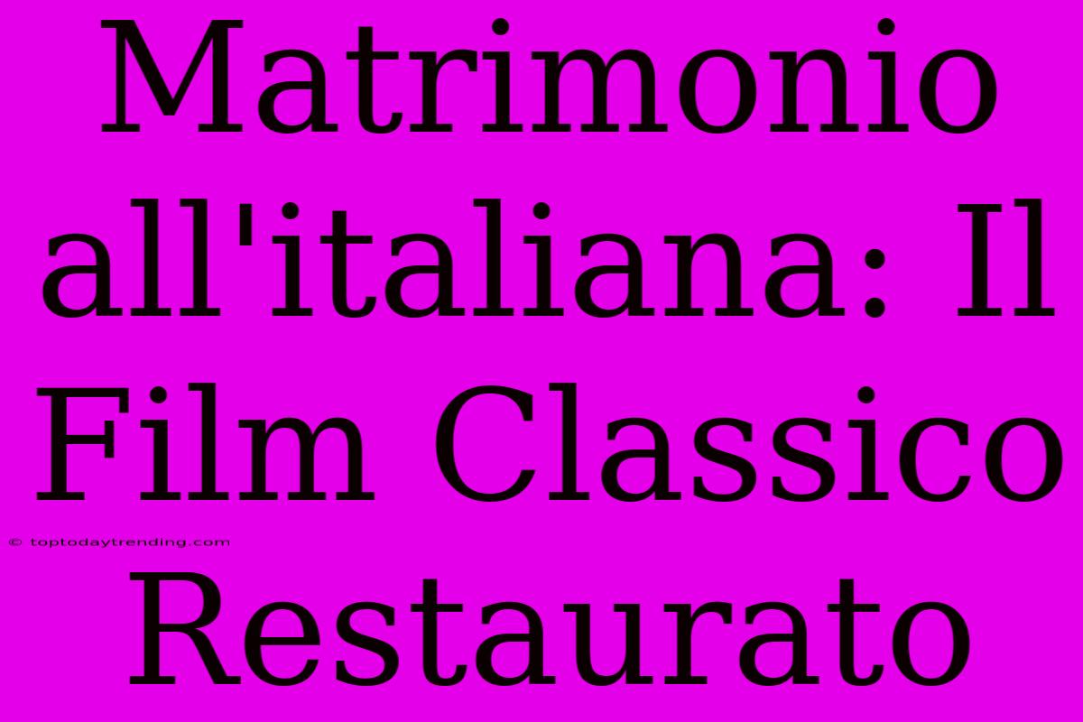 Matrimonio All'italiana: Il Film Classico Restaurato