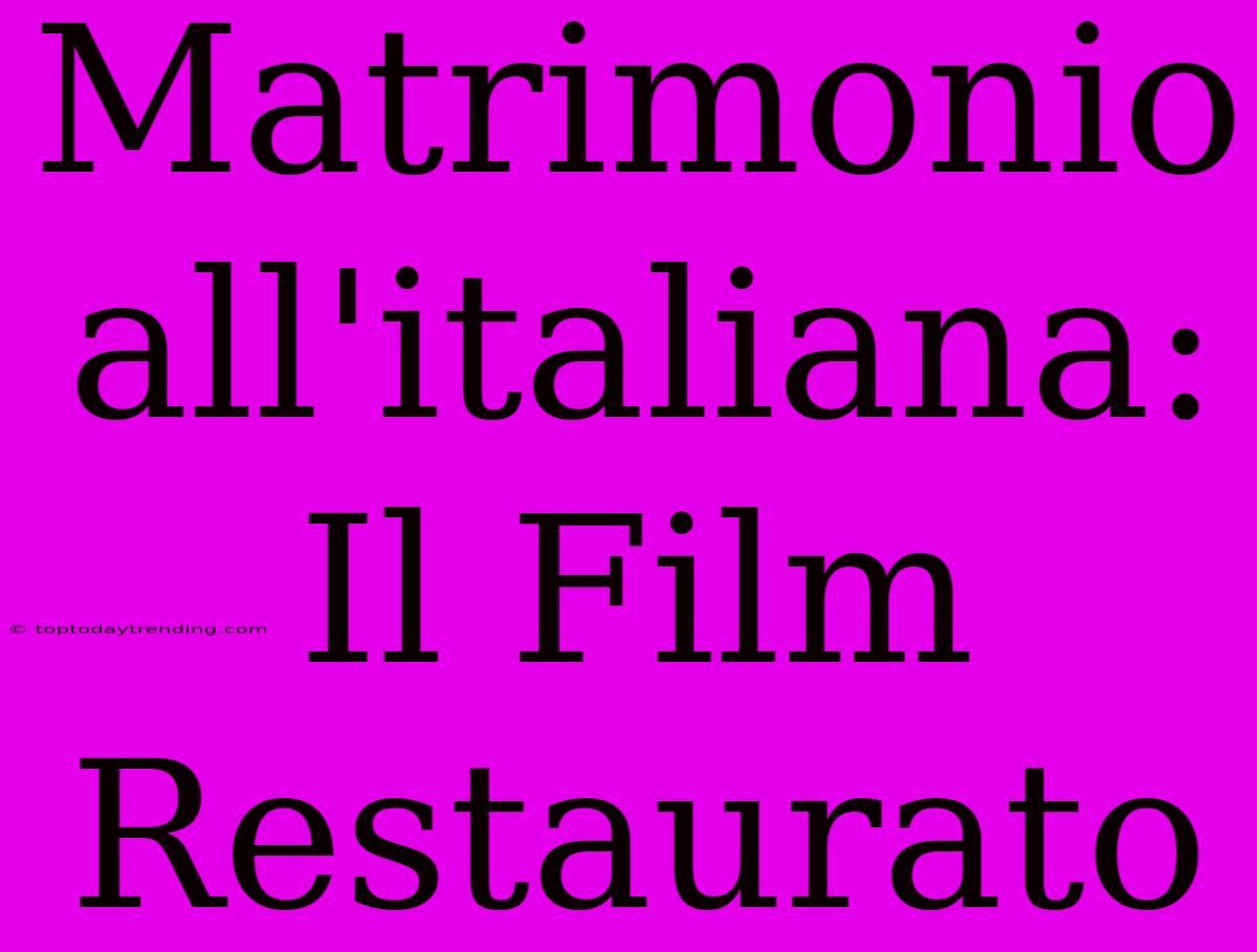 Matrimonio All'italiana: Il Film Restaurato