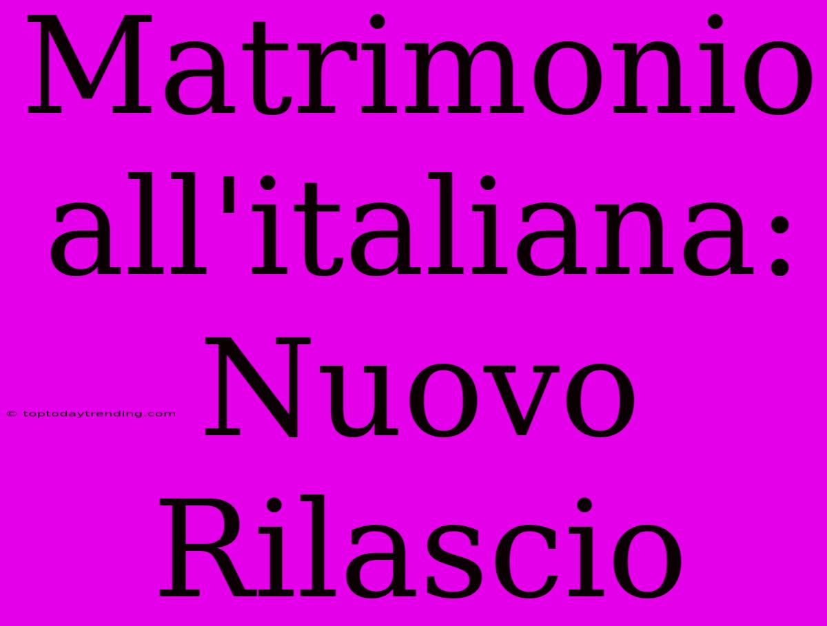 Matrimonio All'italiana: Nuovo Rilascio