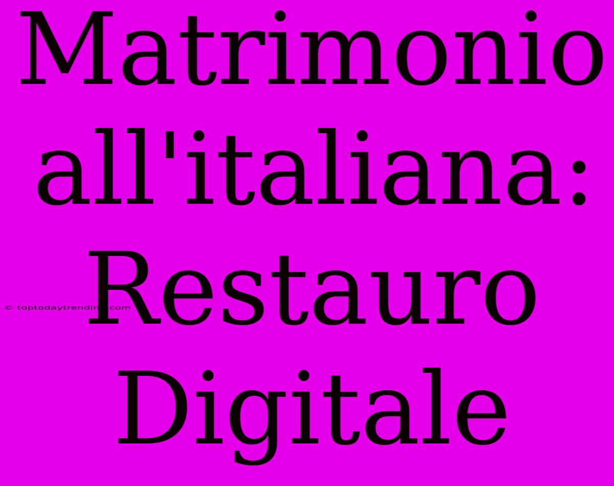 Matrimonio All'italiana: Restauro Digitale