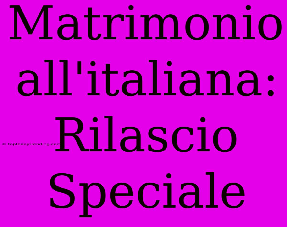 Matrimonio All'italiana: Rilascio Speciale