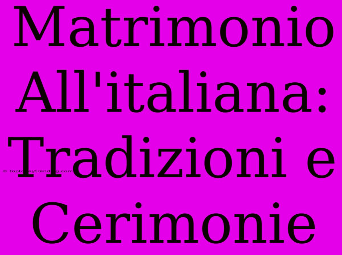 Matrimonio All'italiana: Tradizioni E Cerimonie