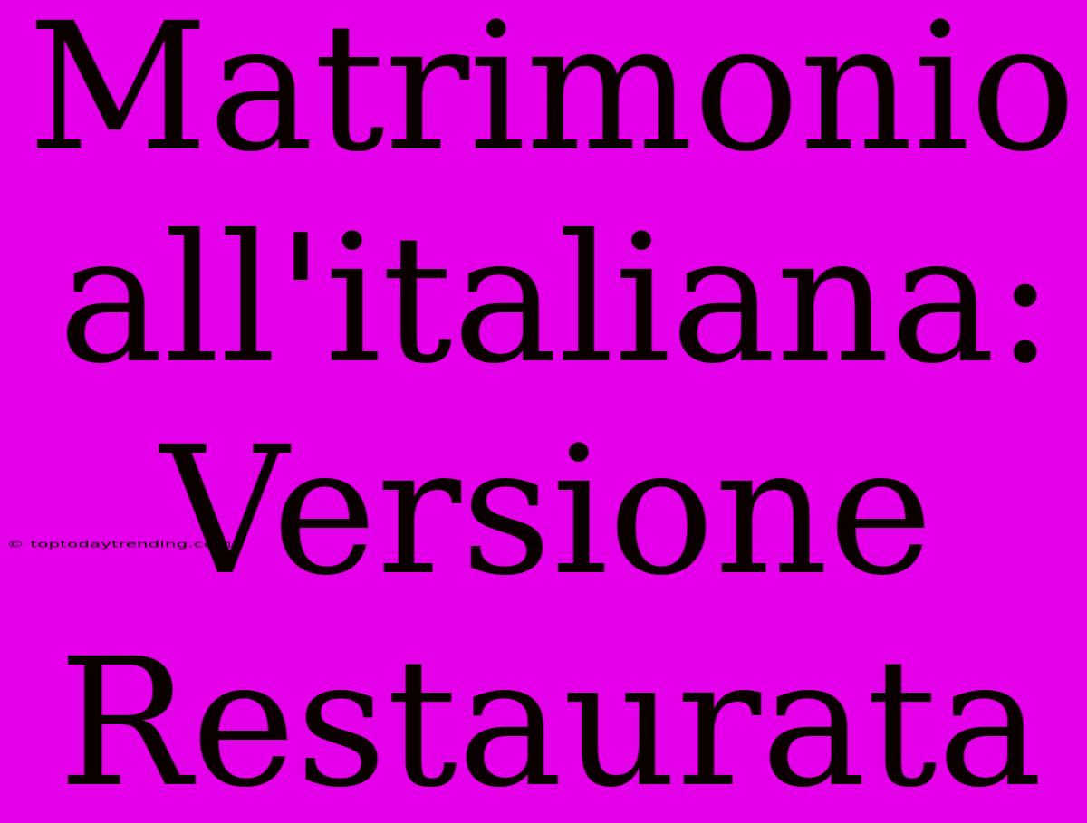 Matrimonio All'italiana: Versione Restaurata